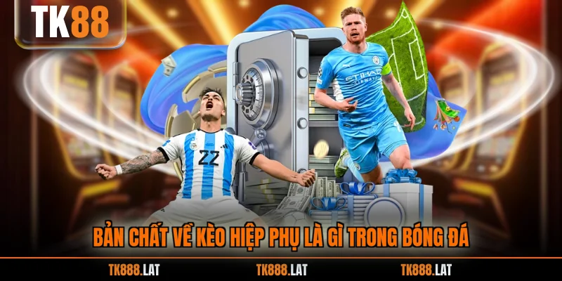 Bản chất về kèo hiệp phụ là gì trong bóng đá
