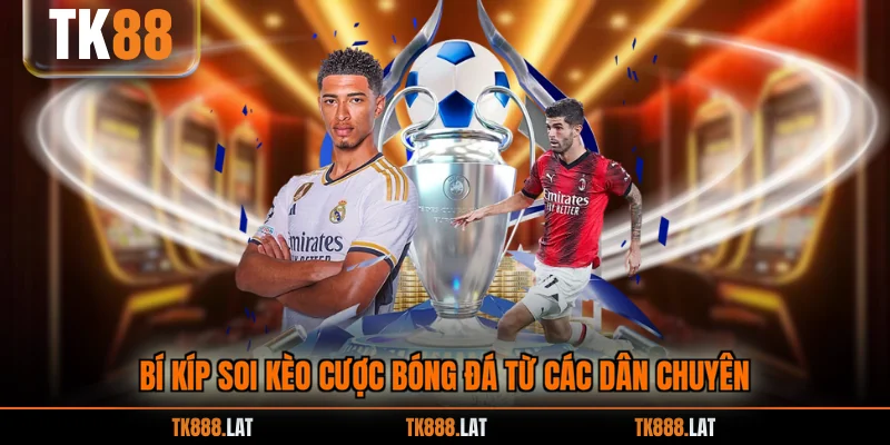 Bí kíp soi kèo cược bóng đá từ các dân chuyên