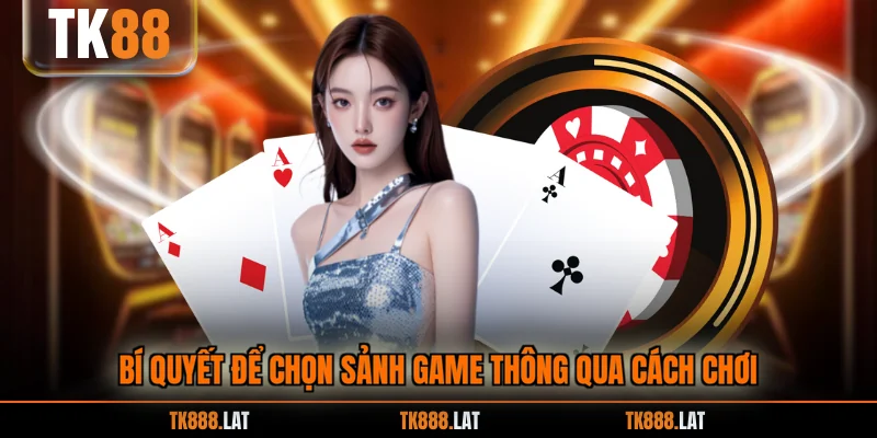 Bí quyết để chọn sảnh game thông qua cách chơi