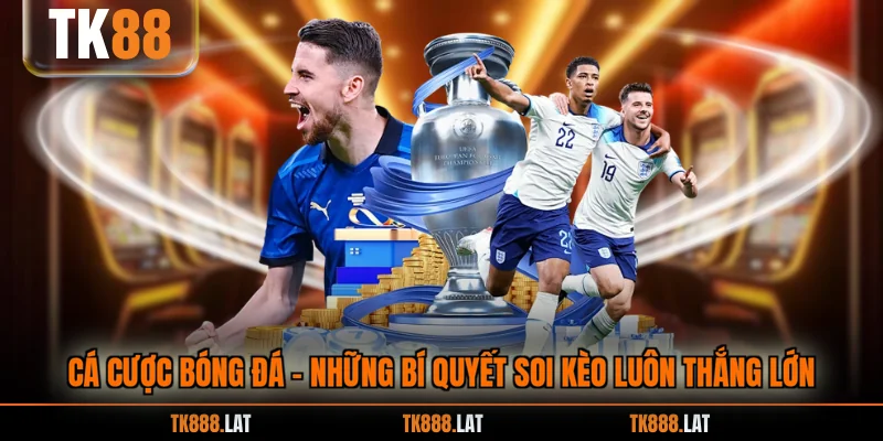 Cá Cược Bóng Đá - Những Bí Quyết Soi Kèo Luôn Thắng Lớn