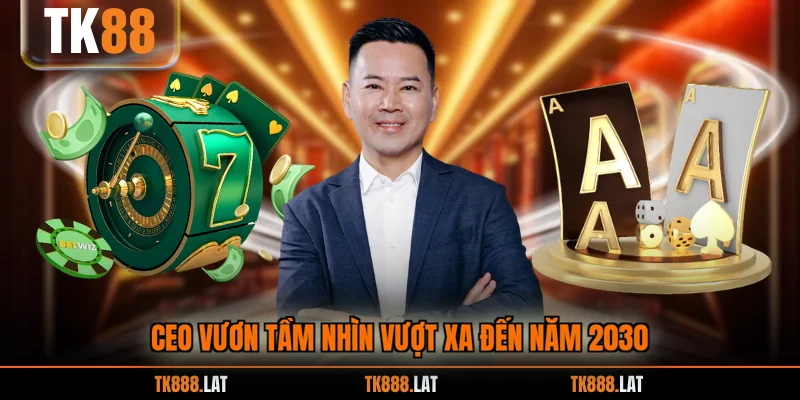 CEO vươn tầm nhìn vượt xa đến năm 2030