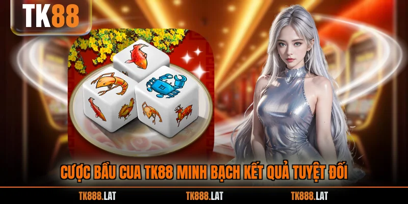 Cược bầu cua TK88 minh bạch kết quả tuyệt đối