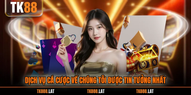 Dịch vụ cá cược về chúng tôi được tin tưởng nhất