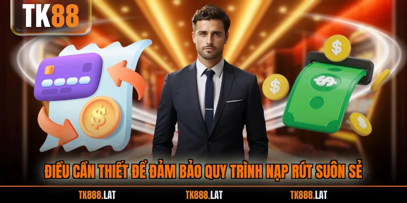 Điều cần thiết để đảm bảo quy trình nạp rút suôn sẻ