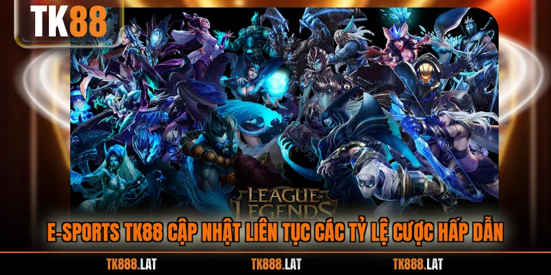E-sports TK88 cập nhật liên tục các tỷ lệ cược hấp dẫn