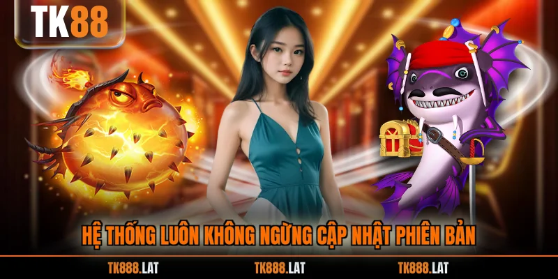 Hệ thống luôn không ngừng cập nhật phiên bản