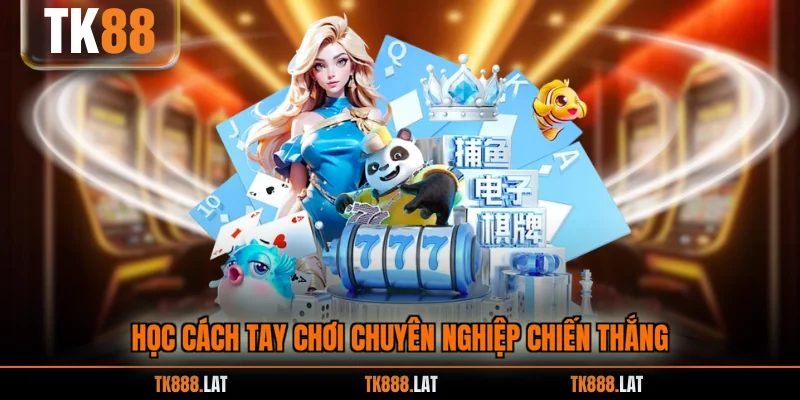 Học cách tay chơi chuyên nghiệp chiến thắng