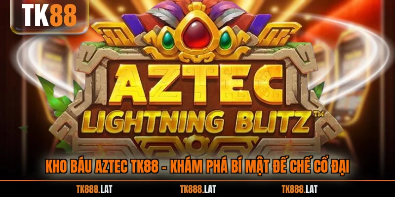 Kho Báu Aztec TK88 - Khám Phá Bí Mật Đế Chế Cổ Đại