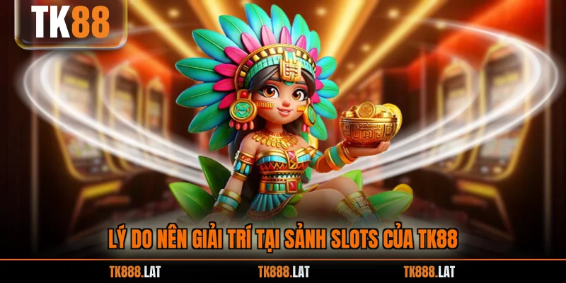 Lý do nên giải trí tại sảnh slots của TK88