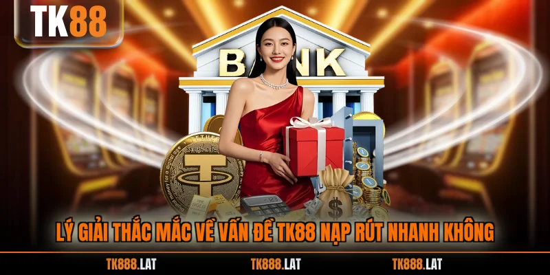 Lý giải thắc mắc về vấn đề TK88 nạp rút nhanh không