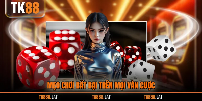 Mẹo chơi bất bại trên mọi ván cược