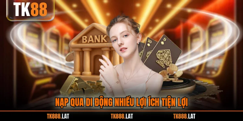 Nạp qua di động nhiều lợi ích tiện lợi