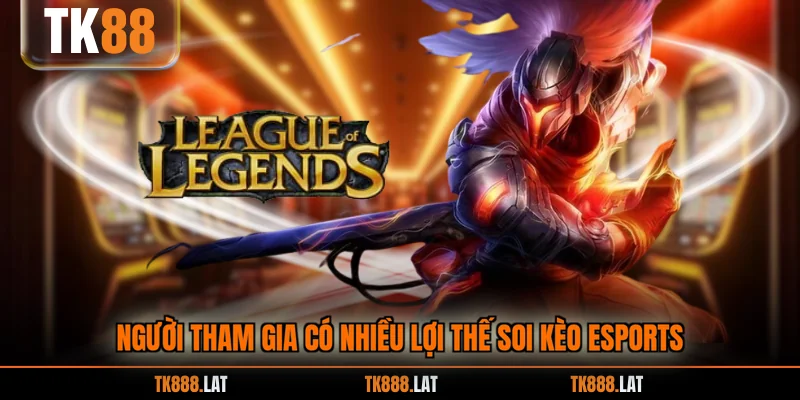 Người tham gia có nhiều lợi thế soi kèo Esports