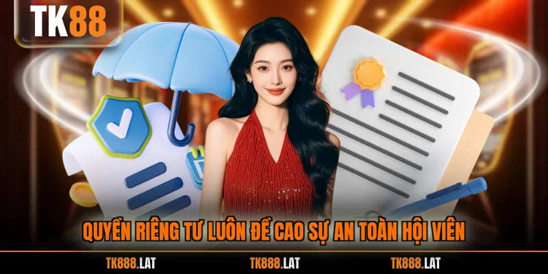 Quyền riêng tư luôn đề cao sự an toàn hội viên