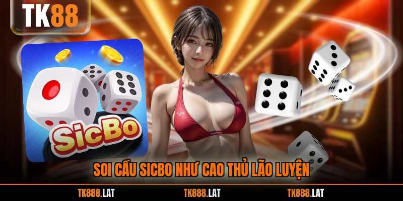 Soi cầu Sicbo như cao thủ lão luyện