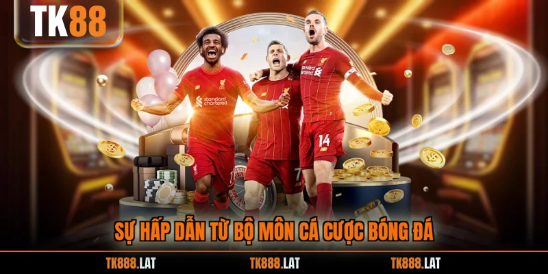 Sự hấp dẫn từ bộ môn cá cược bóng đá