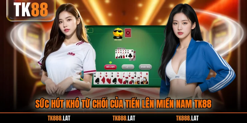 Sức hút khó từ chối của tiến lên miền nam TK88