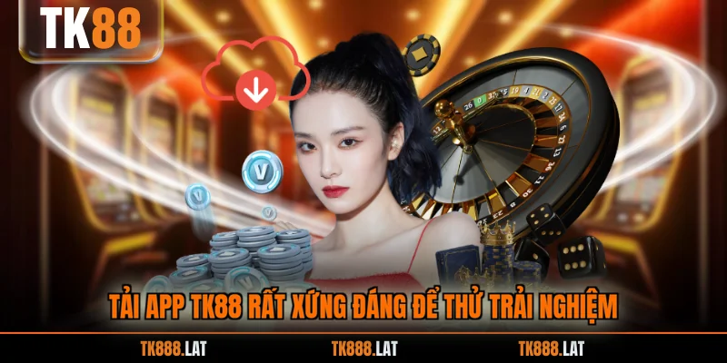 Tải app TK88 rất xứng đáng để thử trải nghiệm