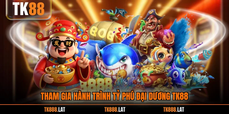 Tham gia hành trình tỷ phú đại dương TK88