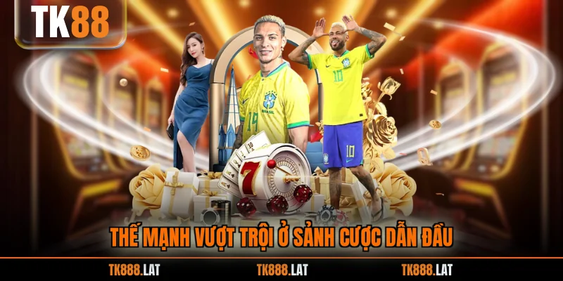 Thế mạnh vượt trội ở sảnh cược dẫn đầu