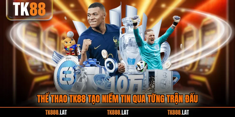 Thể thao TK88 tạo niềm tin qua từng trận đấu