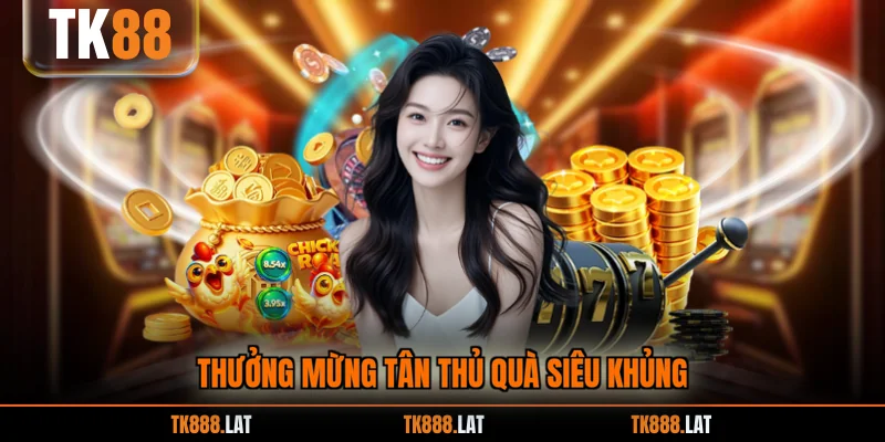 Thưởng mừng tân thủ quà siêu khủng