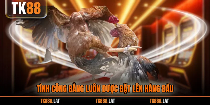Tính công bằng luôn được đặt lên hàng đầu
