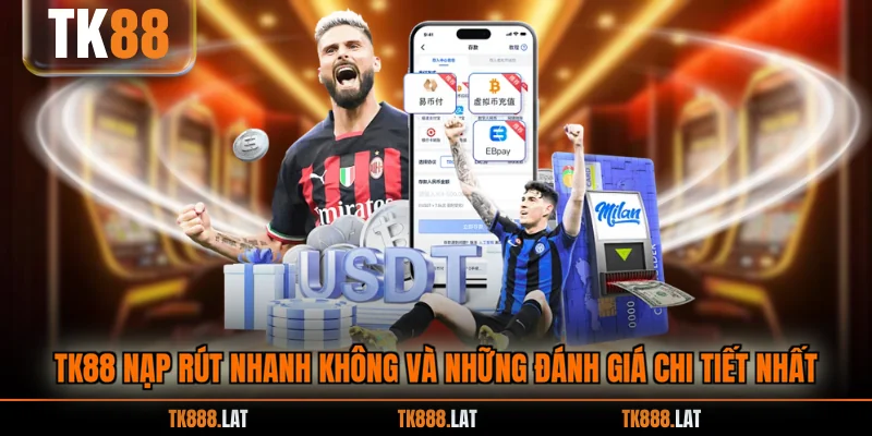 TK88 Nạp Rút Nhanh Không Và Những Đánh Giá Chi Tiết Nhất