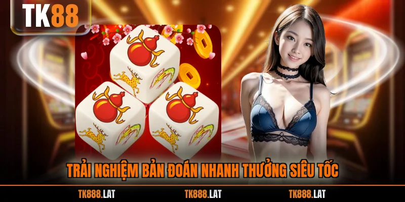 Trải nghiệm bản đoán nhanh thưởng siêu tốc