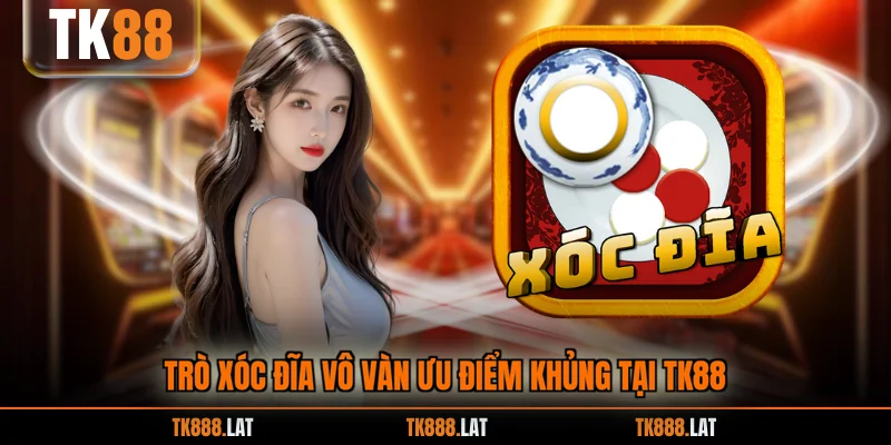 Trò xóc đĩa vô vàn ưu điểm khủng tại TK88